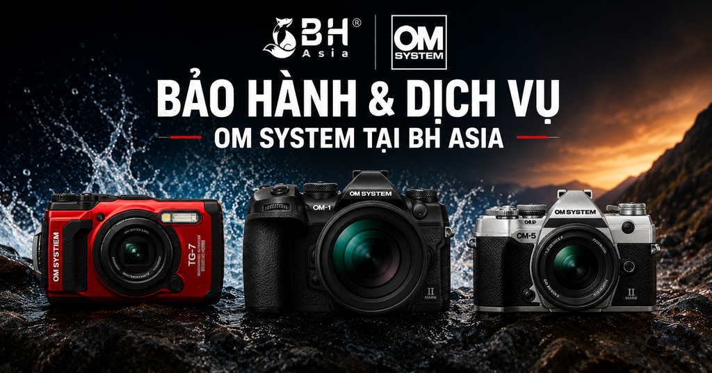 Bảo hành & dịch vụ OM System tại BH Asia: An tâm mua sắm