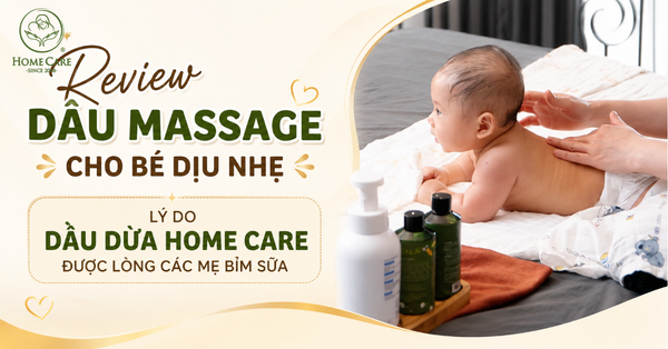 Review dầu massage cho bé dịu nhẹ - Lý do dầu dừa Home Care được lòng các mẹ bỉm sữa
