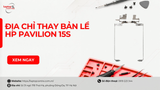 Địa chỉ thay bản lề HP Pavilion 15S uy tín ở đâu? Tham khảo giá và địa điểm đáng tin cậy
