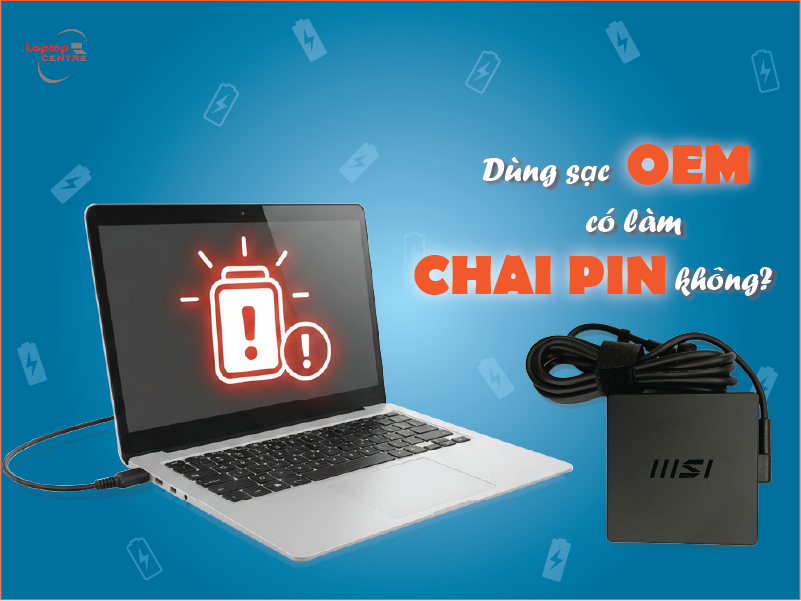 Dùng sạc laptop OEM có làm chai pin không?