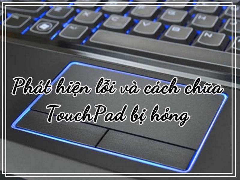 Phát hiện lỗi và cách chữa TouchPad bị hỏng