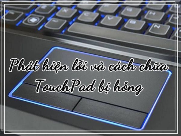 Phát hiện lỗi và cách chữa TouchPad bị hỏng