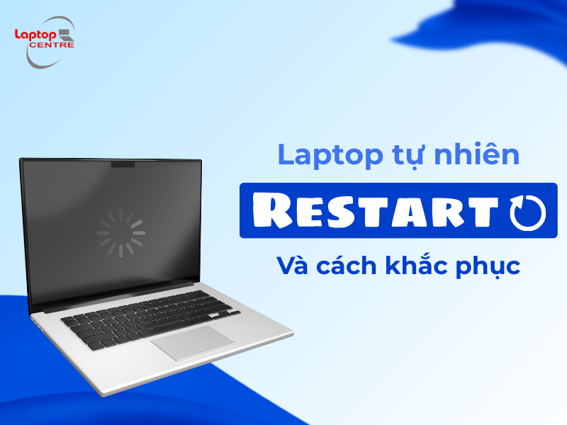 Laptop tự nhiên bị restart và cách khắc phục
