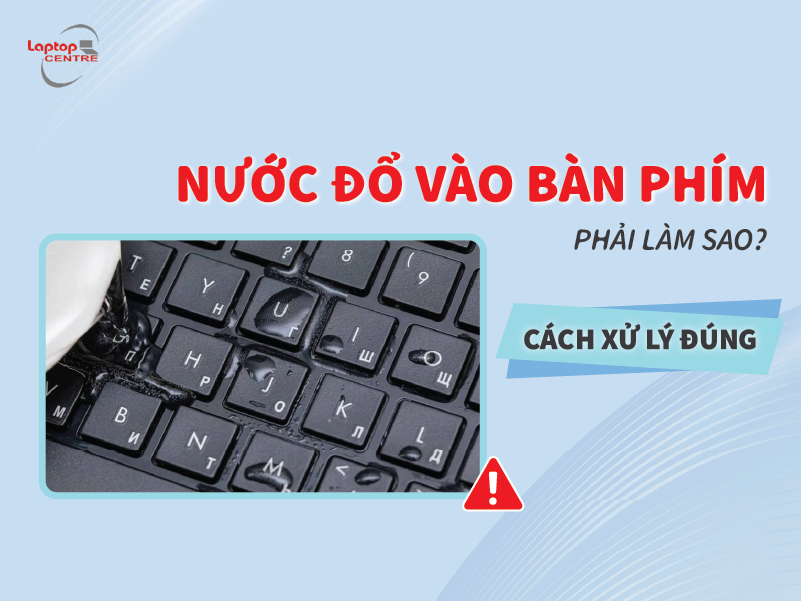 Nước đổ vào bàn phím phải làm sao? Cách xử lý đúng