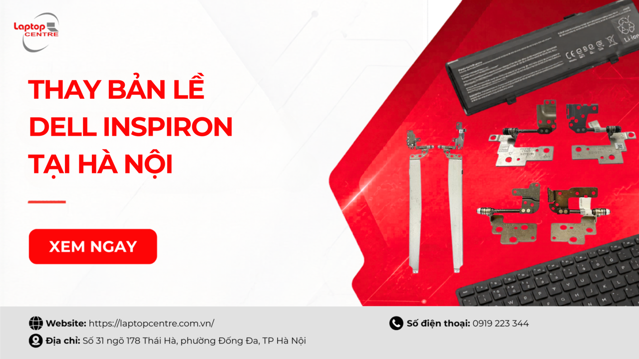 Thay bản lề Dell Inspiron tại Hà Nội ở đâu uy tín, nhanh chóng?