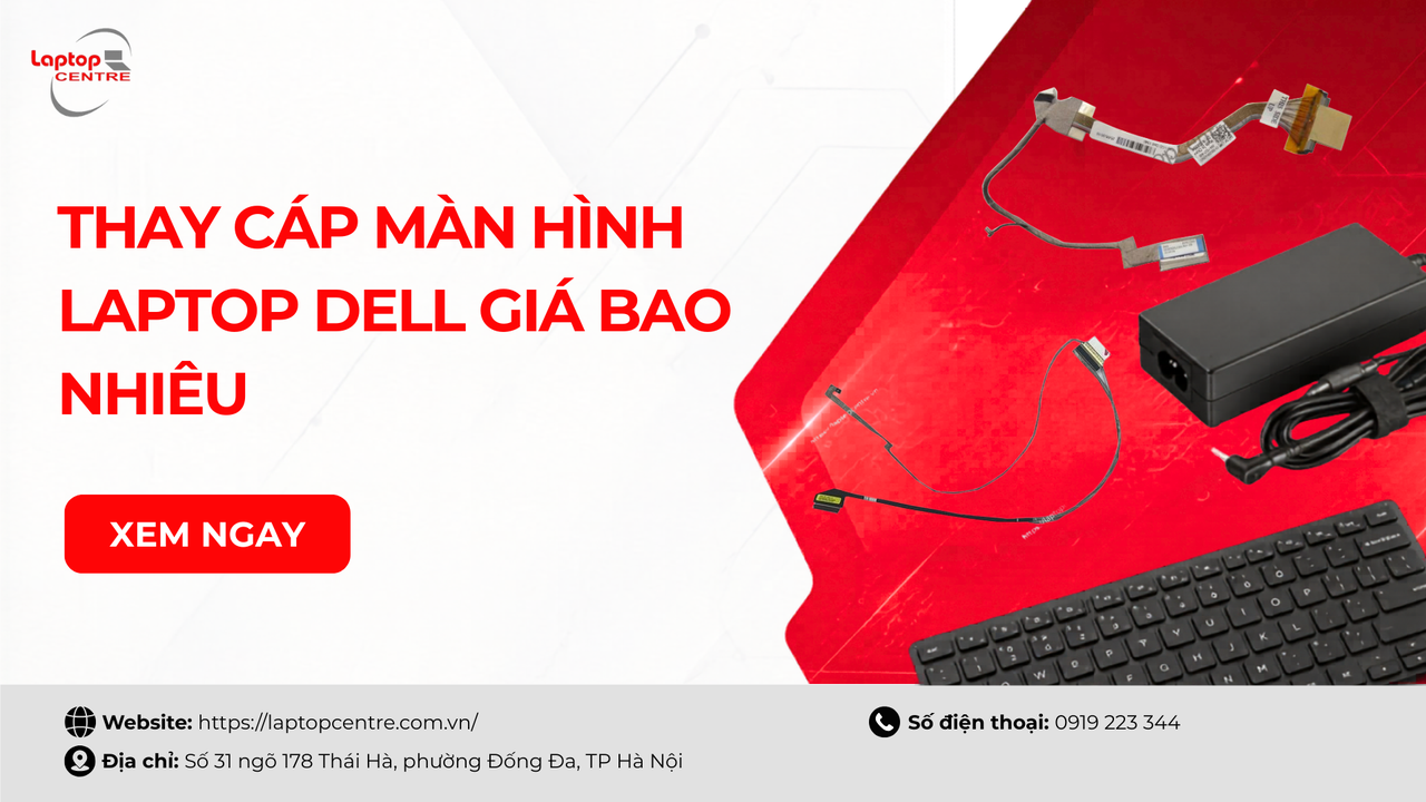Thay cáp màn hình laptop Dell giá bao nhiêu? Bảng giá chi tiết