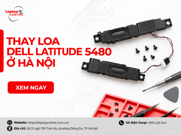 Thay loa Dell Latitude 5480 ở Hà Nội cần lưu ý điều gì?