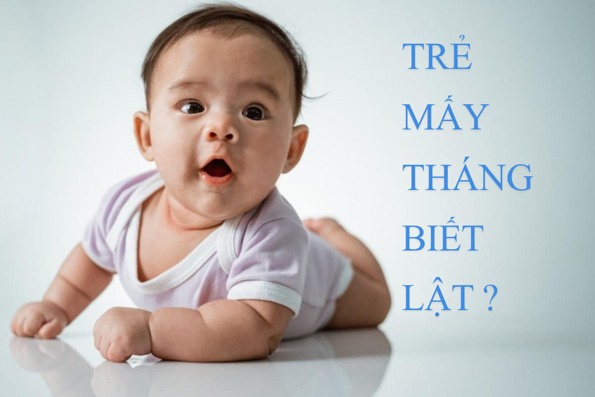 Trẻ mấy tháng biết lật ? Ba mẹ nên làm gì để bé an toàn