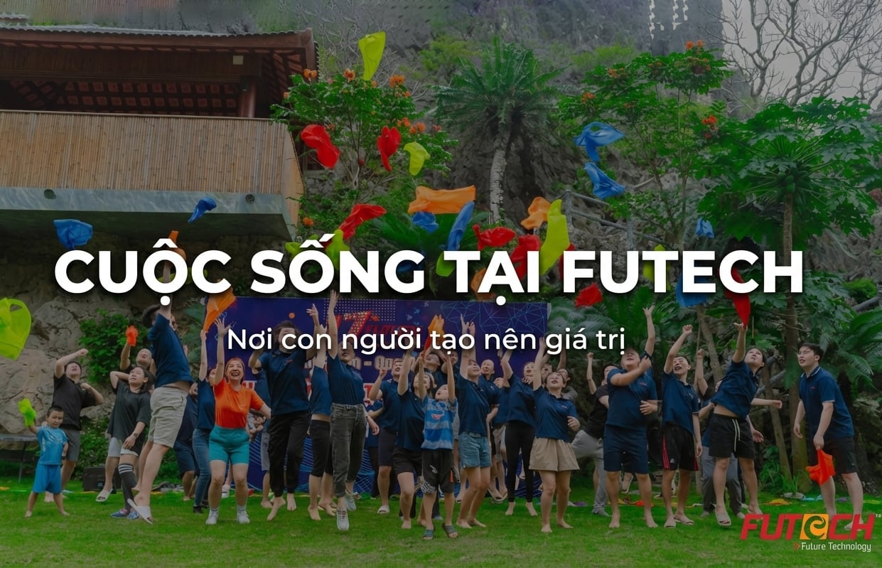 Cuộc sống tại Futech: Làm hết sức – Chơi hết mình – Sống trọn vẹn