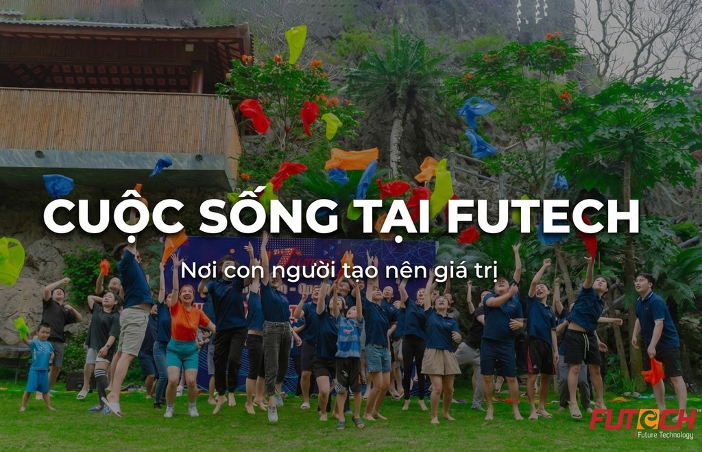 Cuộc sống tại Futech: Làm hết sức – Chơi hết mình – Sống trọn vẹn