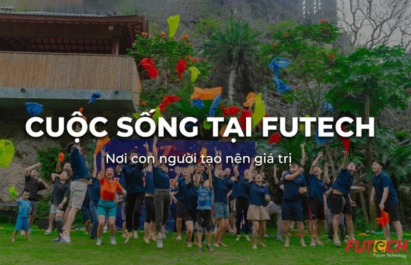 Cuộc sống tại Futech: Làm hết sức – Chơi hết mình – Sống trọn vẹn
