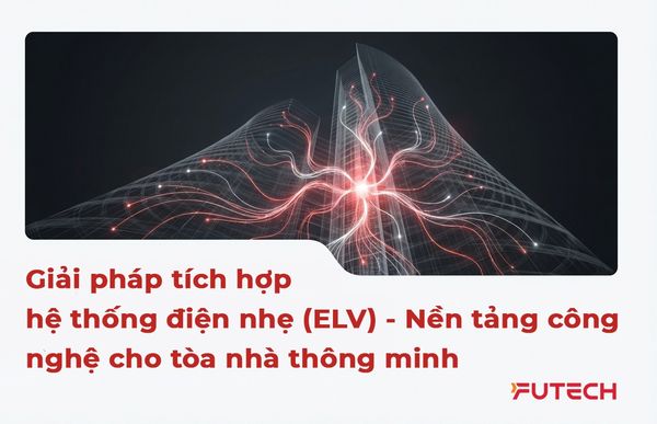 Giải pháp Tích hợp Hệ thống Điện nhẹ (ELV) - Nền tảng Công nghệ cho Tòa nhà Thông minh