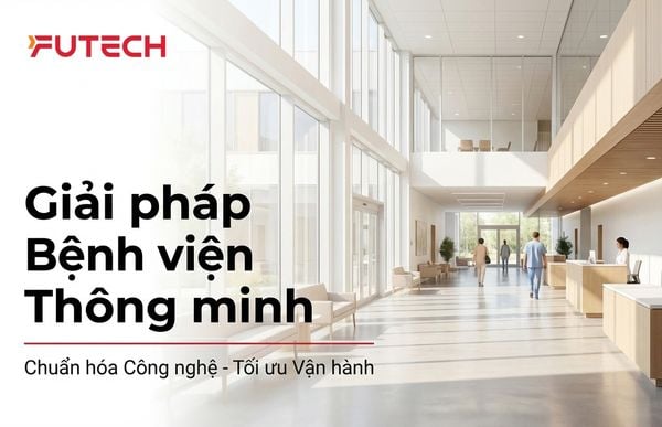 Giải pháp Bệnh viện Thông minh: Chuẩn hóa Công nghệ - Tối ưu Vận hành