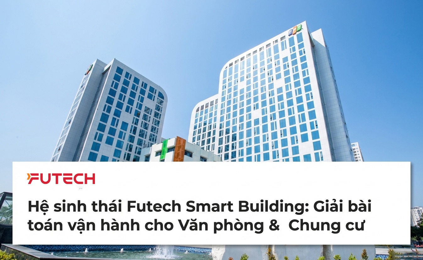 Hệ sinh thái Futech Smart Building: Giải bài toán vận hành cho Văn phòng & Chung cư