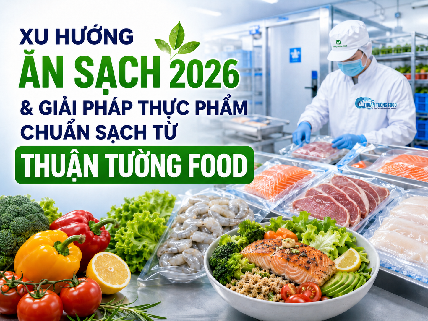XU HƯỚNG ĂN SẠCH 2026 & GIẢI PHÁP THỰC PHẨM CHUẨN SẠCH TỪ THUẬN TƯỜNG FOOD