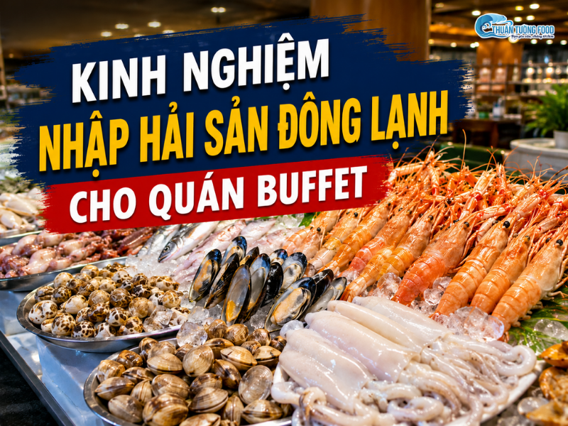 Kinh Nghiệm Nhập Hải Sản Đông Lạnh Cho Quán Buffet