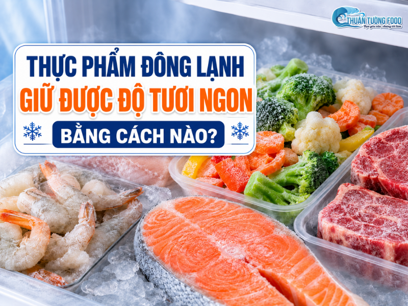 Thực phẩm đông lạnh giữ được độ tươi ngon bằng cách nào?