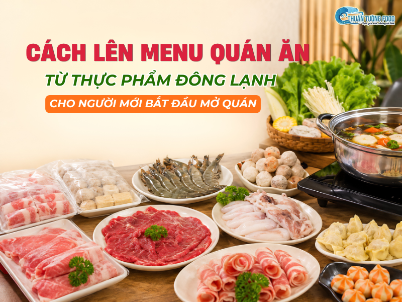 Cách lên menu quán ăn từ thực phẩm đông lạnh cho người mới bắt đầu mở quán