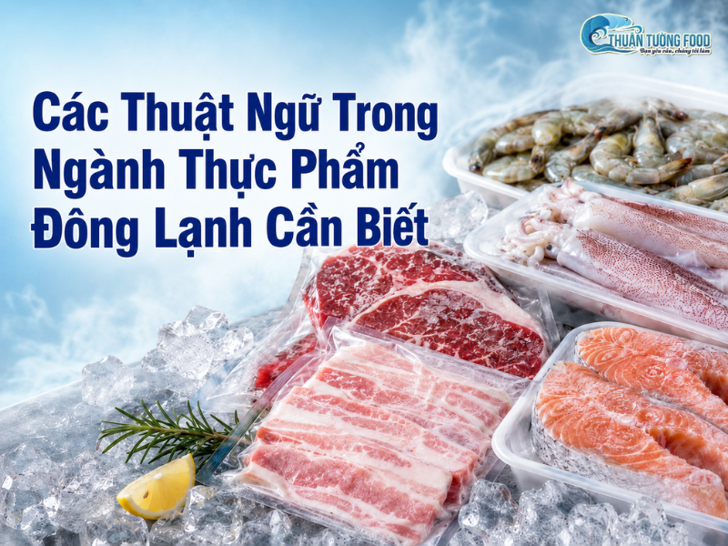 Các Thuật Ngữ Trong Ngành Thực Phẩm Đông Lạnh Cần Biết