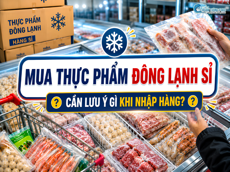 Mua thực phẩm đông lạnh sỉ cần lưu ý gì khi nhập hàng?