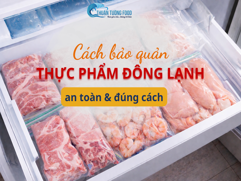 Cách bảo quản thực phẩm đông lạnh an toàn và đúng cách