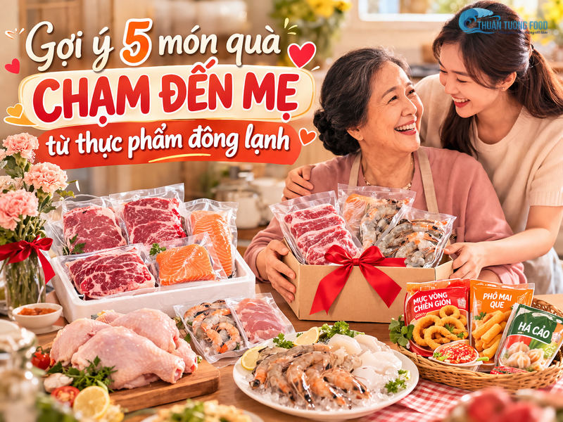 Gợi ý 5 món quà chạm đến Mẹ từ thực phẩm đông lạnh