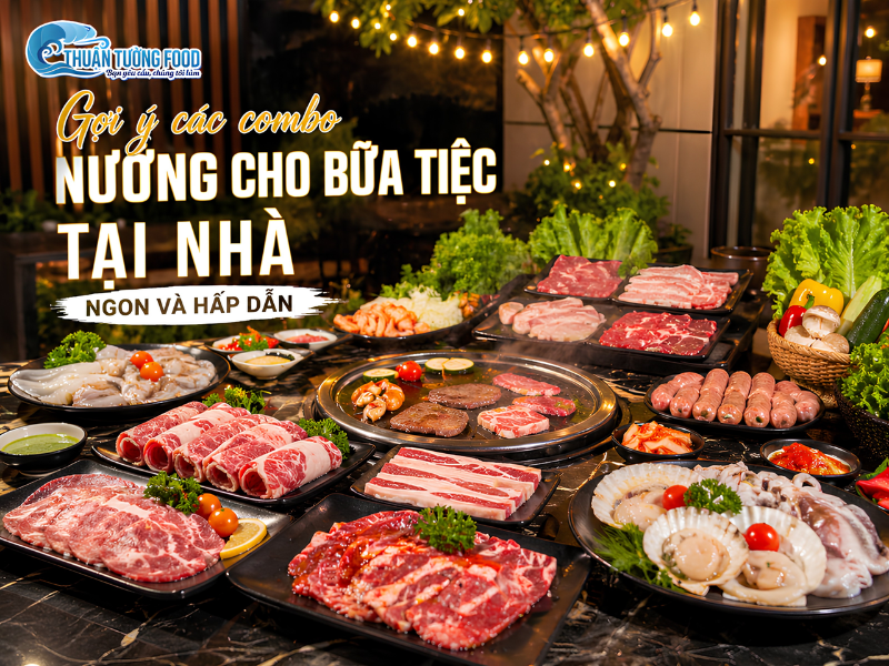 Gợi ý các combo nướng cho bữa tiệc tại nhà ngon và hấp dẫn