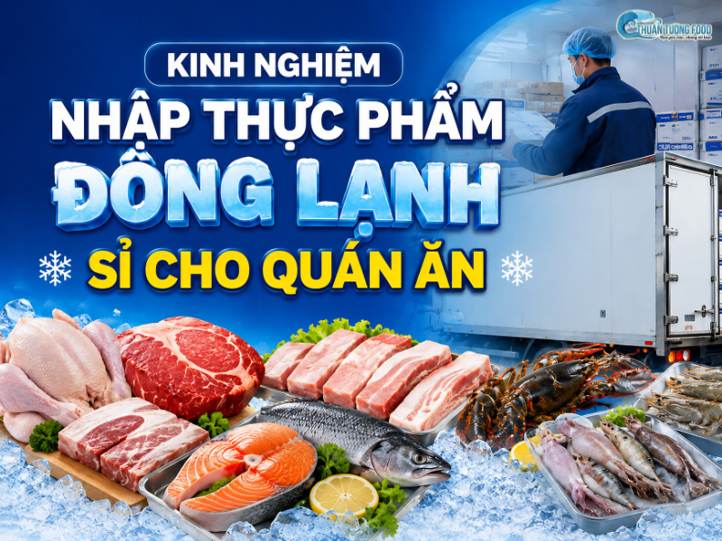Kinh Nghiệm Nhập Thực Phẩm Đông Lạnh Sỉ Cho Quán Ăn