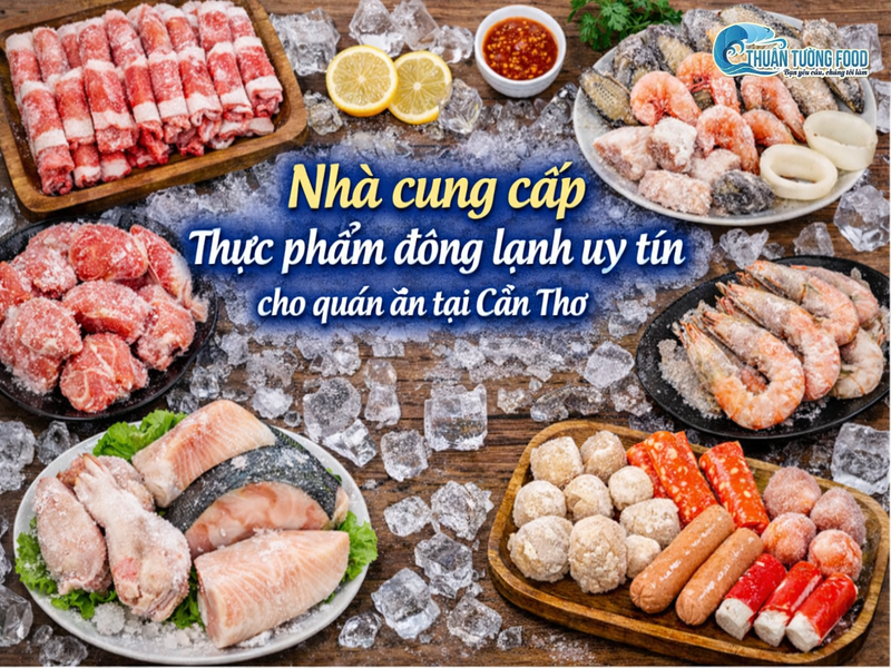 Nhà cung cấp thực phẩm đông lạnh uy tín cho quán ăn tại Cần Thơ