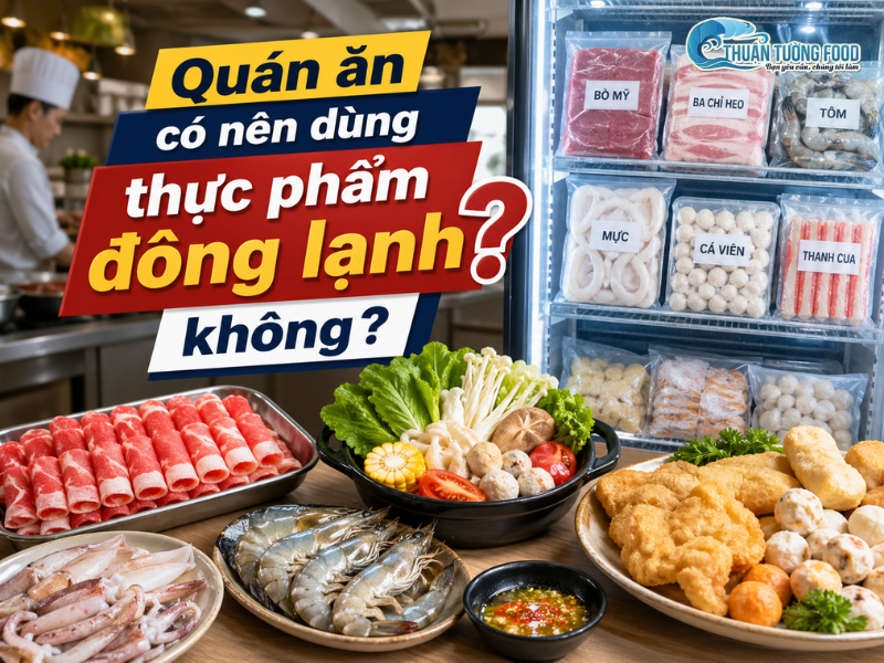 Quán ăn có nên dùng thực phẩm đông lạnh không?