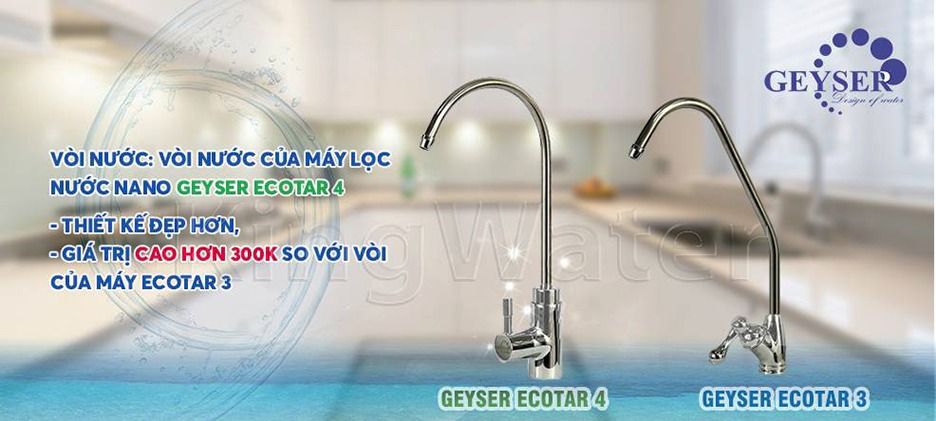 Vòi nước máy lọc Geyser Ecotar 4 đẹp hơn và giá cũng cao hơn Ecotar 3 đến 300K