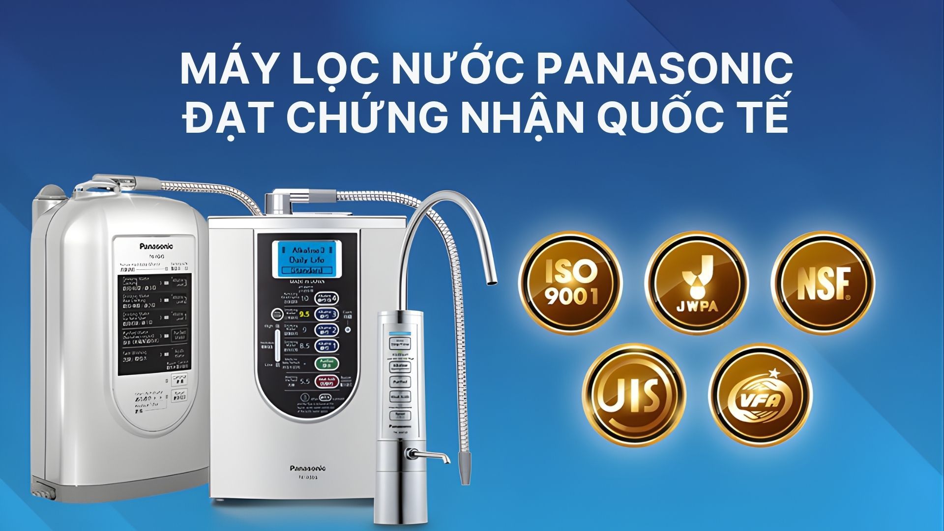Máy lọc nước Panasonic đạt nhiều chứng nhận quốc tế uy tín