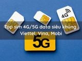 Top sim 4G/5G data siêu khủng Viettel, Vina, Mobi – Giá tốt, dùng cả năm