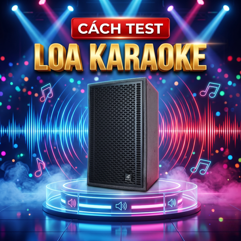 Cách Test Loa Karaoke Hiệu Quả, Để Không Mua Nhầm Loa Dở