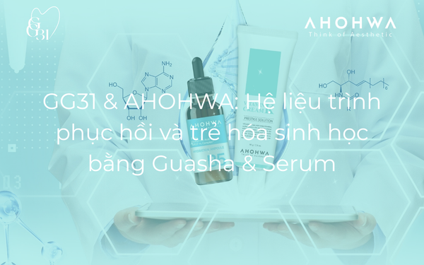 GG31 & AHOHWA: Hệ liệu trình phục hồi và trẻ hóa sinh học bằng Guasha & Serum
