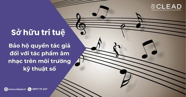 Bảo hộ quyền tác giả đối với tác phẩm âm nhạc trên môi trường kỹ thuật số: Nghệ sĩ và doanh nghiệp cần biết gì?