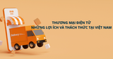 Những Lợi Ích Và Thách Thức Với Ngành Thương Mại Điện Tử Tại Việt Nam
