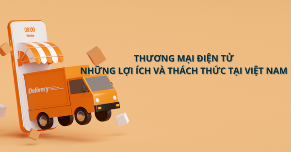 Những Lợi Ích Và Thách Thức Với Ngành Thương Mại Điện Tử Tại Việt Nam