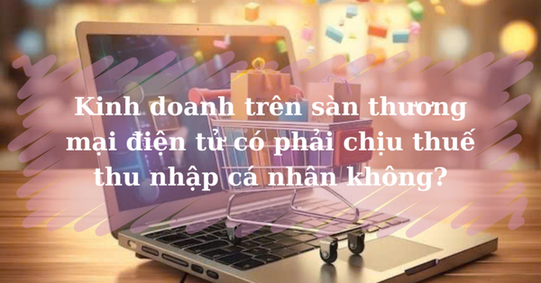 Kinh doanh trên sàn TMĐT có phải chịu thuế thu nhập cá nhân không?