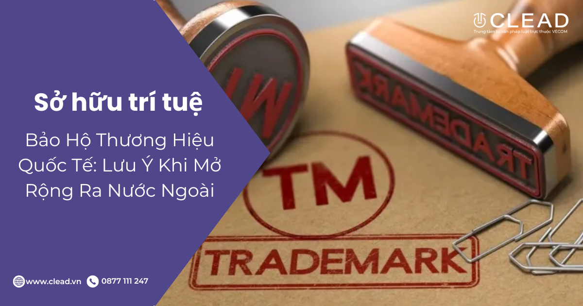 Bảo Hộ Thương Hiệu Quốc Tế: Lưu Ý Khi Mở Rộng Ra Nước Ngoài