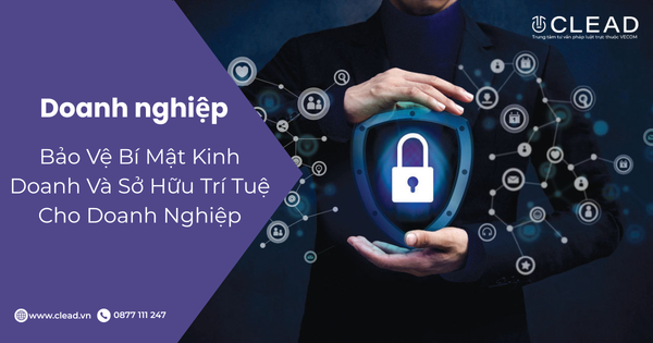 Bảo vệ bí mật kinh doanh và sở hữu trí tuệ cho doanh nghiệp
