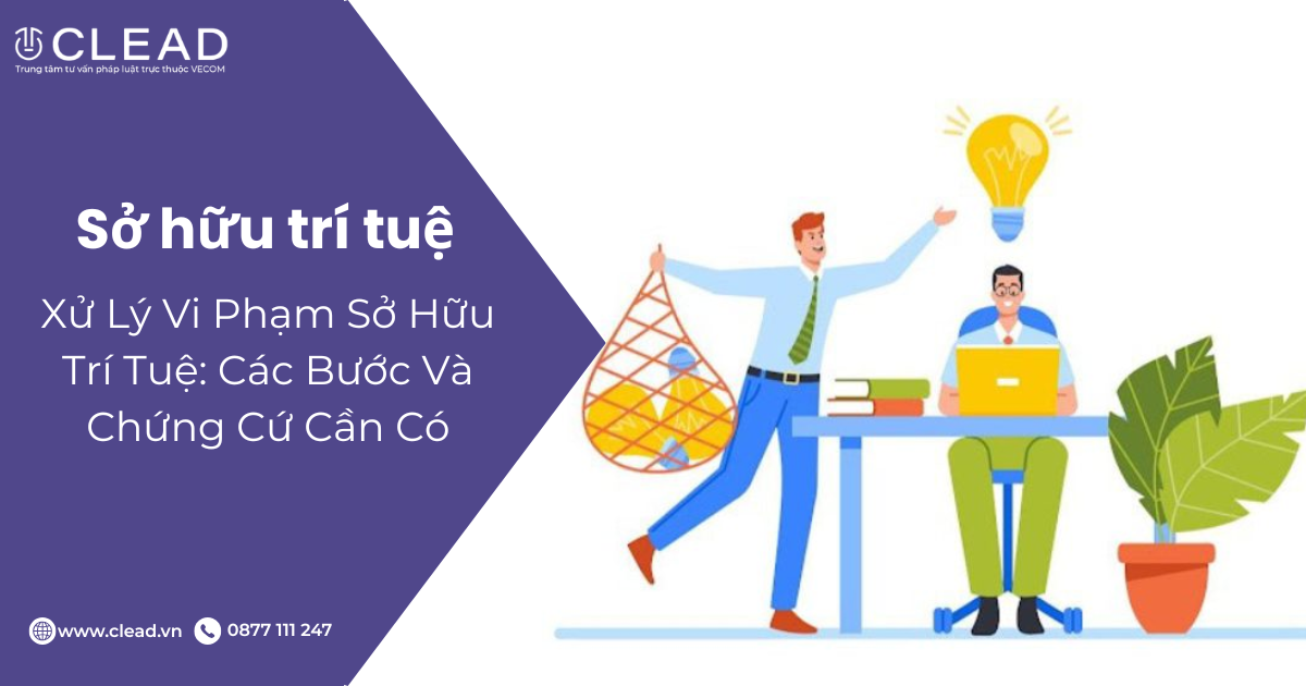 Xử lý vi phạm sở hữu trí tuệ: các bước và chứng cứ cần có