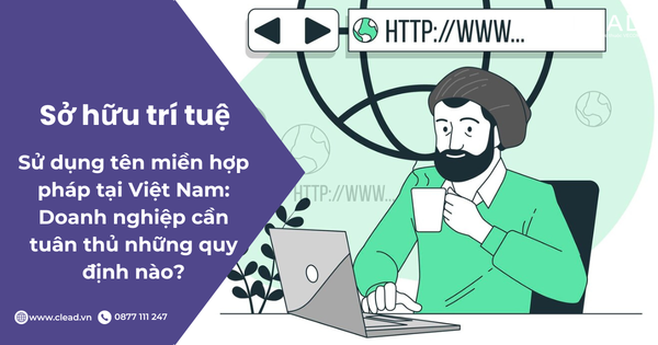 Sử dụng tên miền hợp pháp tại Việt Nam: Doanh nghiệp cần tuân thủ những quy định nào?