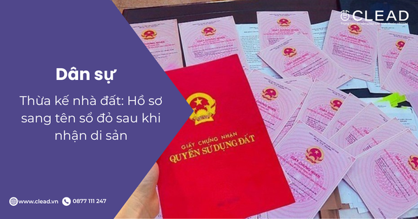 Thừa kế nhà đất: Hồ sơ sang tên sổ đỏ sau khi nhận di sản