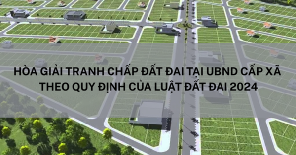 Hòa giải tranh chấp đất đai tại UBND cấp phường xã theo quy định của luật đất đai 2024
