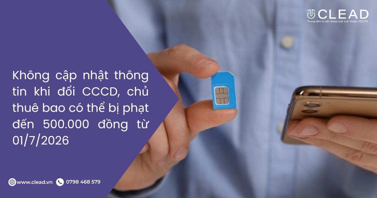 Không cập nhật thông tin khi đổi CCCD, chủ thuê bao có thể bị phạt đến 500.000 đồng từ 01/7/2026