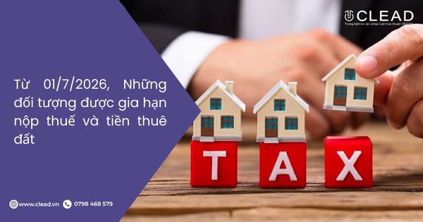 Từ 01/7/2026, Những đối tượng được gia hạn nộp thuế và tiền thuê đất