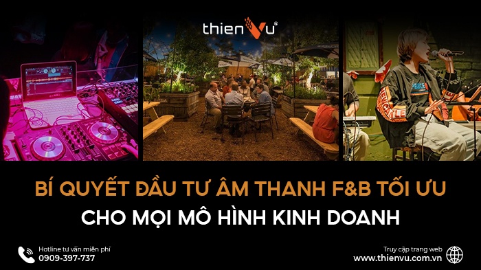 Bí Quyết Đầu Tư Âm Thanh F&B Tối Ưu Cho Mọi Mô Hình Kinh Doanh