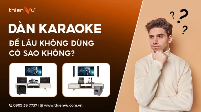 Dàn Karaoke Để Lâu Không Dùng Có Sao Không? Giải Đáp Chi Tiết