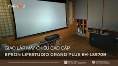Giao lắp máy chiếu Epson Lifestudio Grand Plus EH-LS970B Chuyên Nghiệp